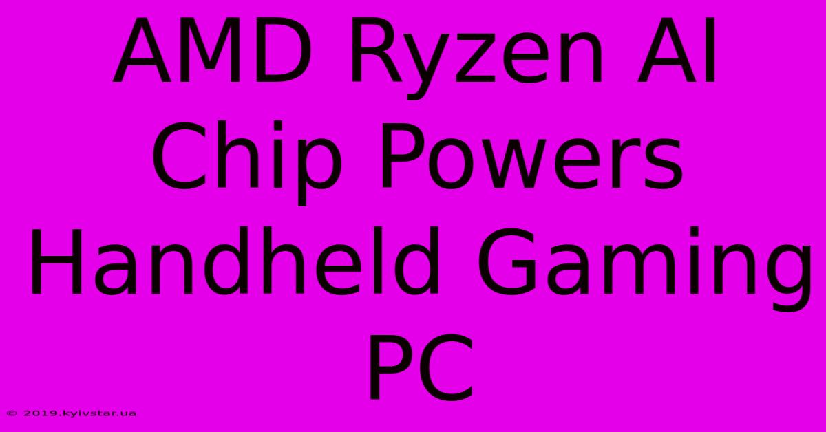 AMD Ryzen AI Chip Powers Handheld Gaming PC 