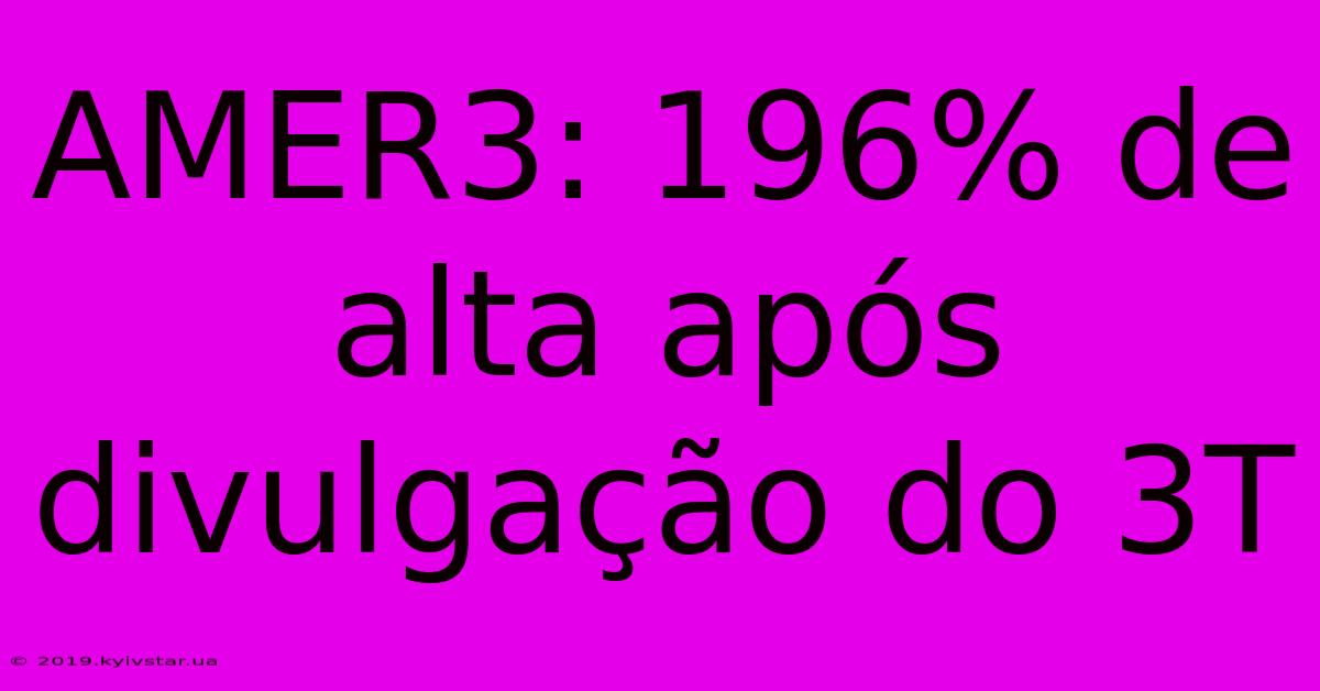 AMER3: 196% De Alta Após Divulgação Do 3T