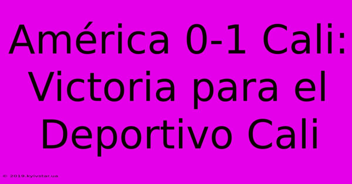 América 0-1 Cali: Victoria Para El Deportivo Cali 