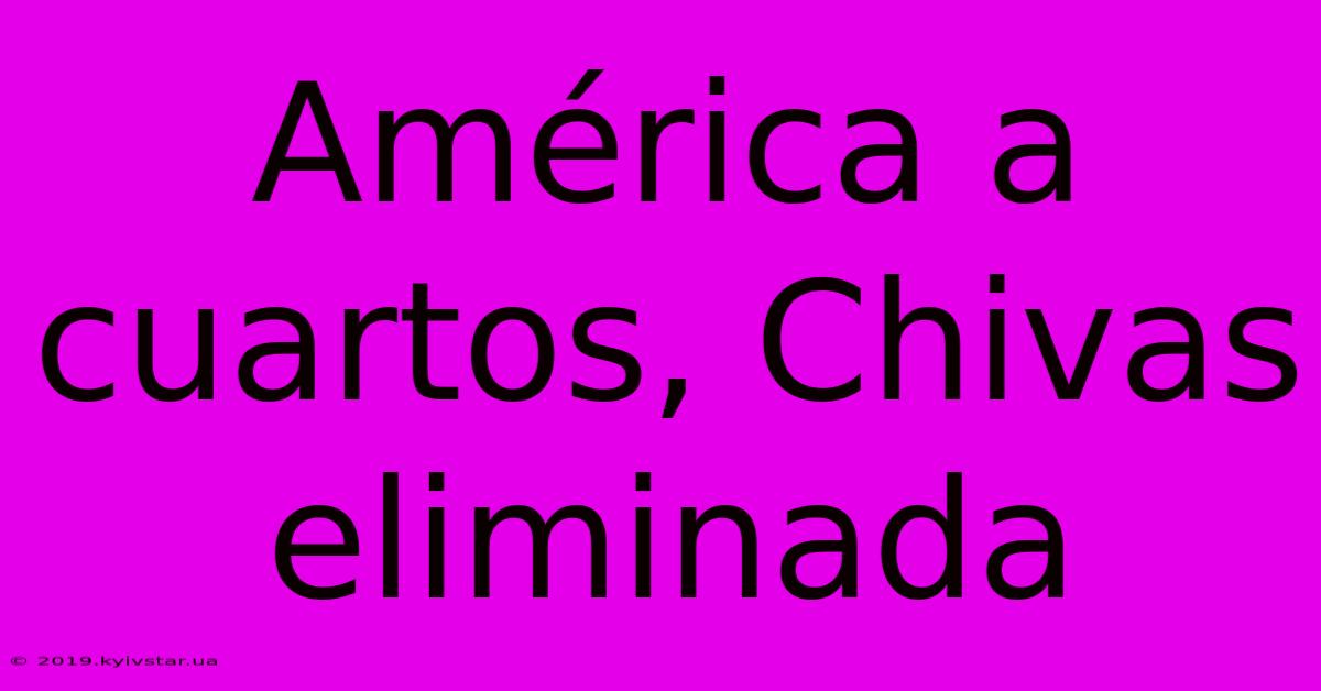 América A Cuartos, Chivas Eliminada