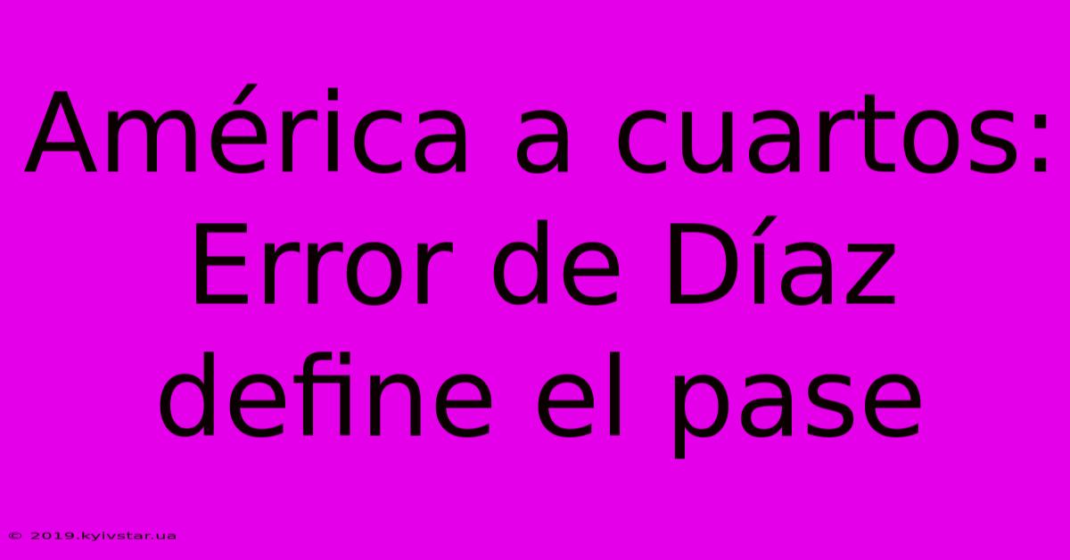 América A Cuartos: Error De Díaz Define El Pase