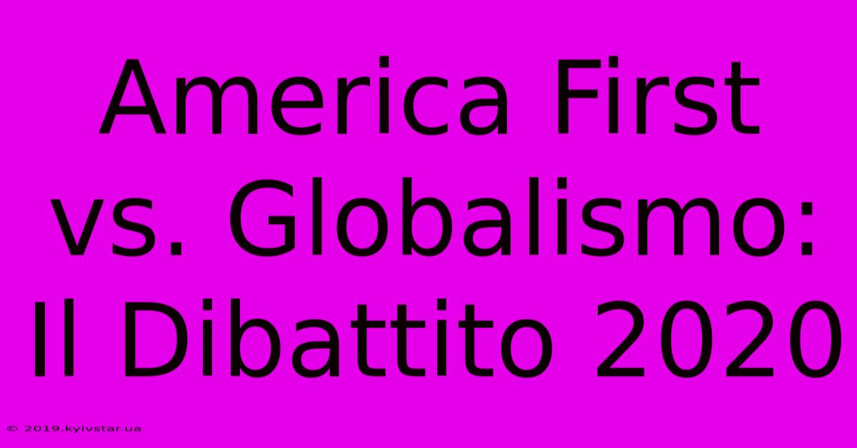 America First Vs. Globalismo: Il Dibattito 2020