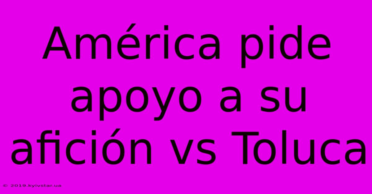 América Pide Apoyo A Su Afición Vs Toluca