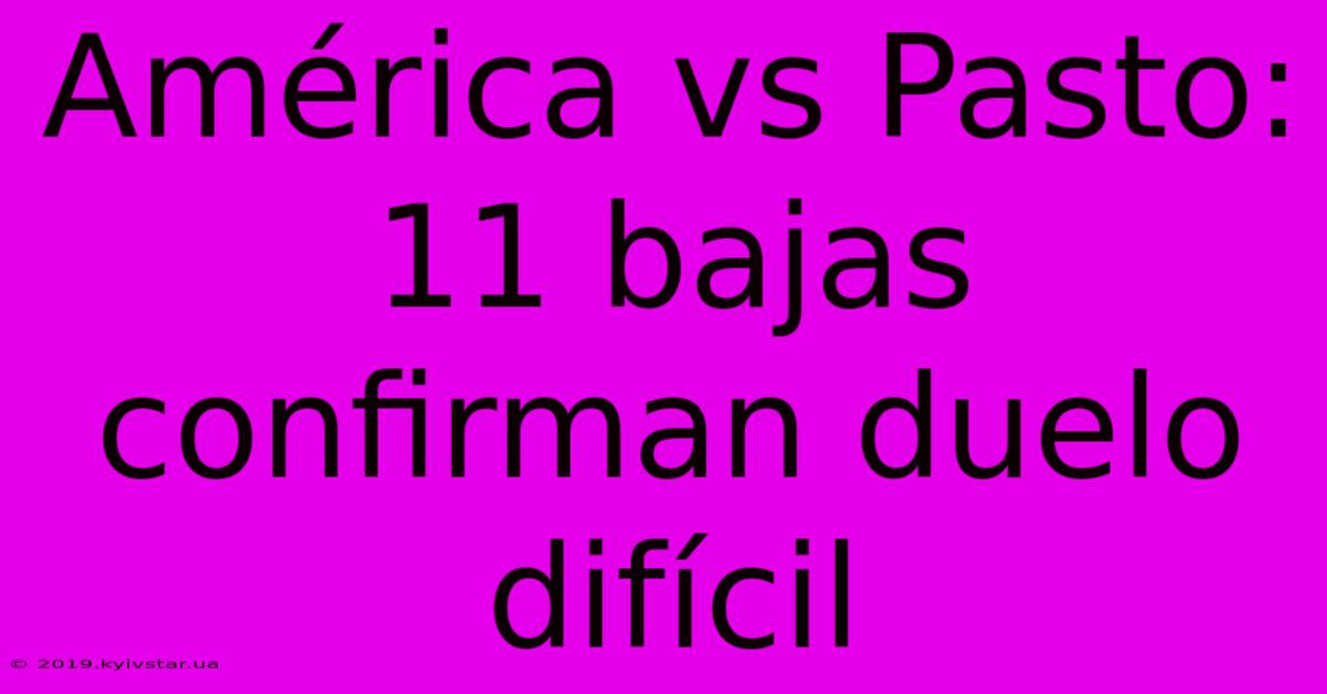 América Vs Pasto: 11 Bajas Confirman Duelo Difícil