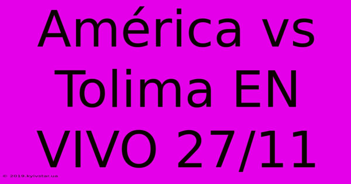 América Vs Tolima EN VIVO 27/11