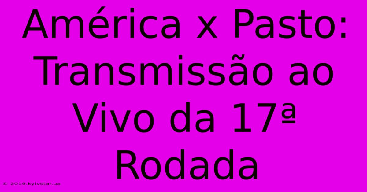 América X Pasto: Transmissão Ao Vivo Da 17ª Rodada 