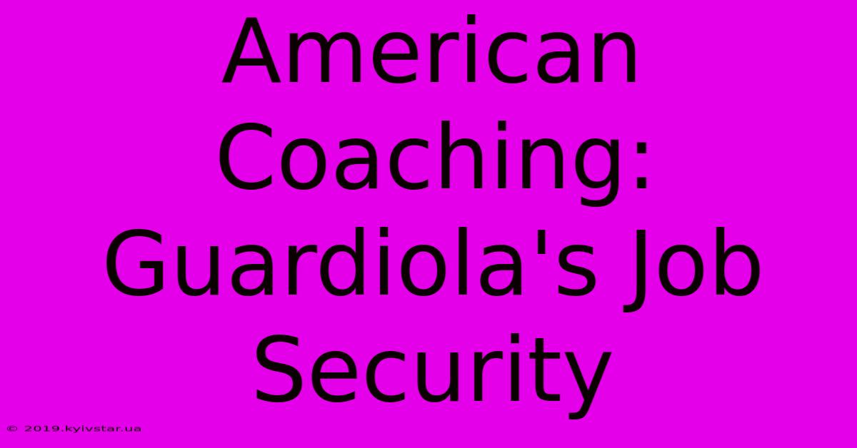 American Coaching: Guardiola's Job Security