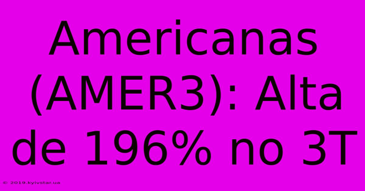 Americanas (AMER3): Alta De 196% No 3T