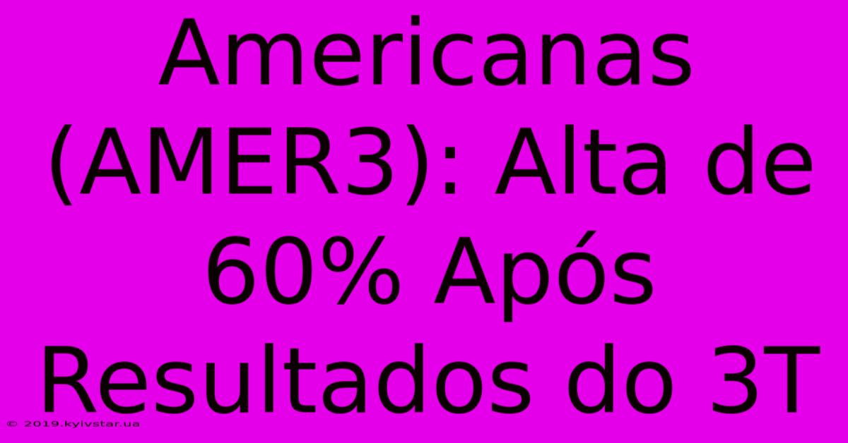 Americanas (AMER3): Alta De 60% Após Resultados Do 3T