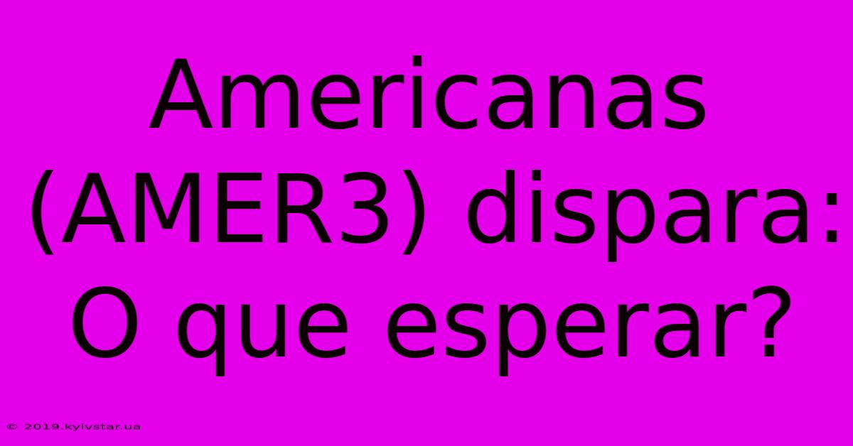 Americanas (AMER3) Dispara: O Que Esperar?