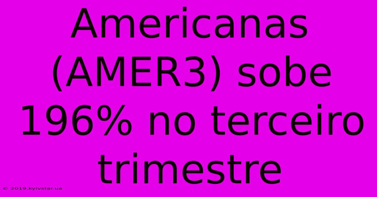 Americanas (AMER3) Sobe 196% No Terceiro Trimestre