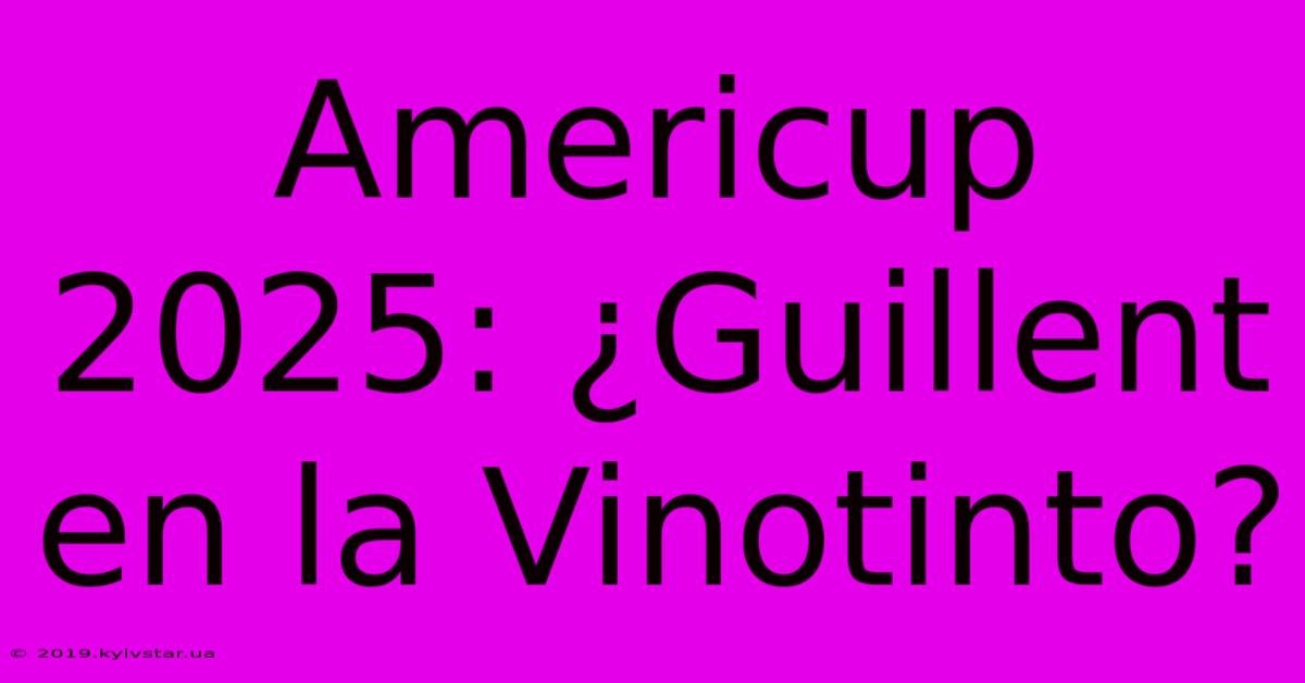 Americup 2025: ¿Guillent En La Vinotinto?