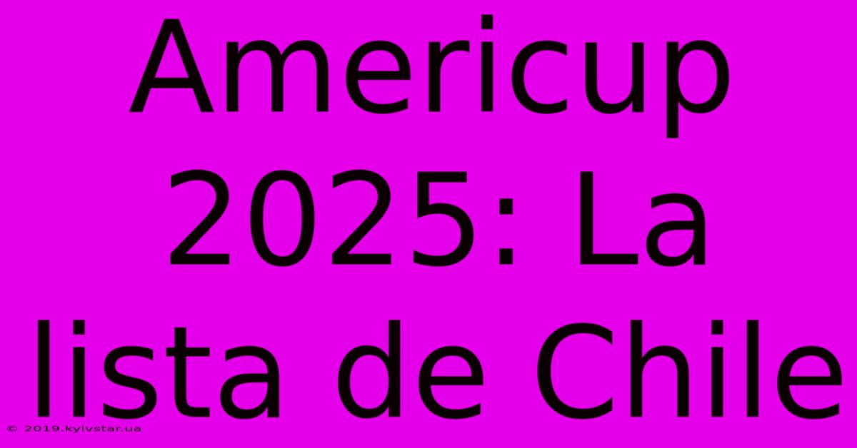 Americup 2025: La Lista De Chile