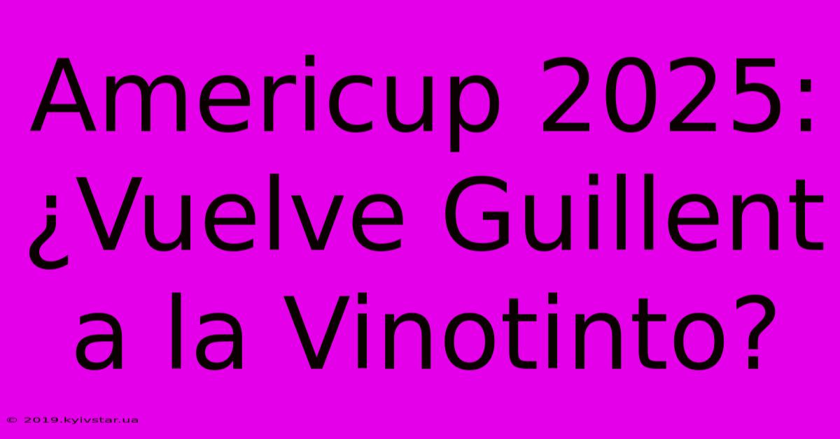 Americup 2025: ¿Vuelve Guillent A La Vinotinto?