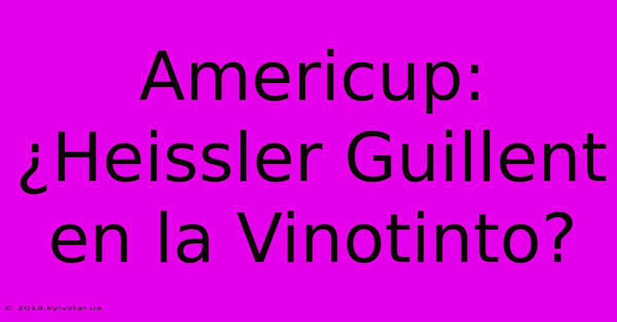 Americup: ¿Heissler Guillent En La Vinotinto? 