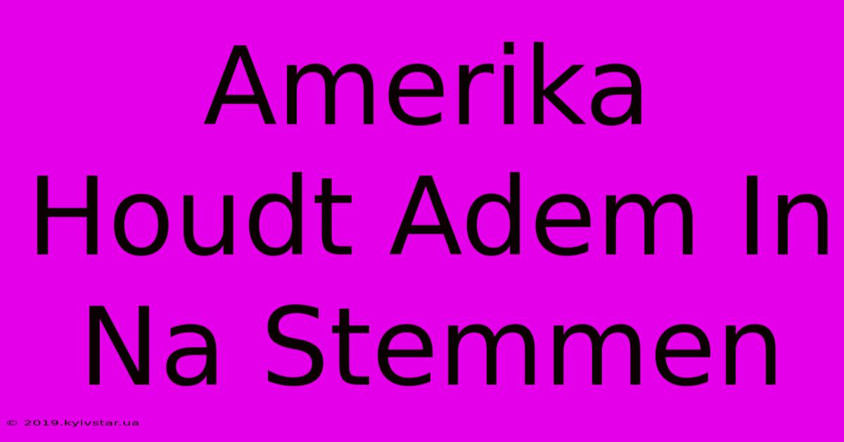 Amerika Houdt Adem In Na Stemmen