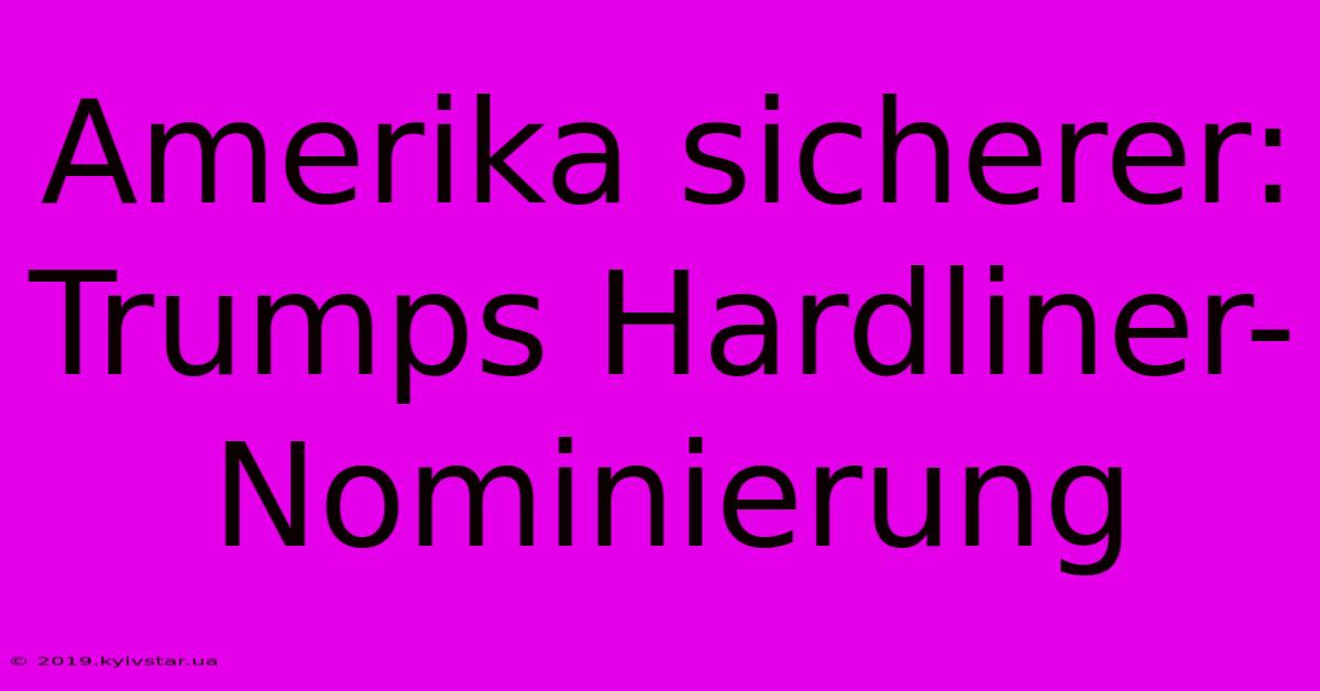 Amerika Sicherer: Trumps Hardliner-Nominierung