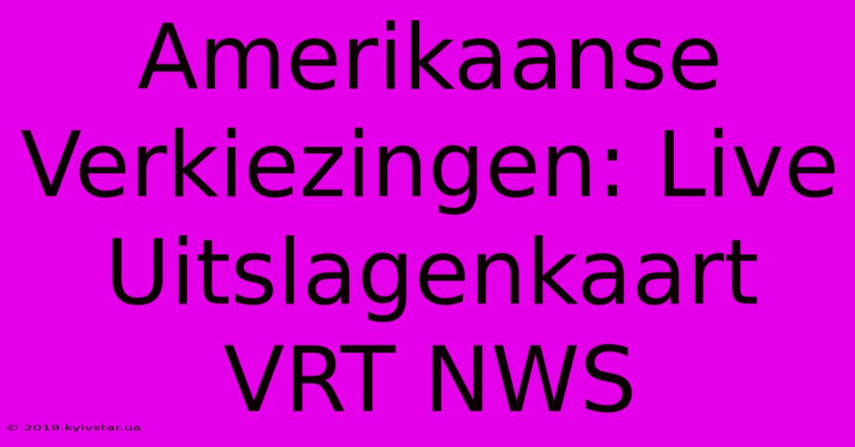 Amerikaanse Verkiezingen: Live Uitslagenkaart VRT NWS