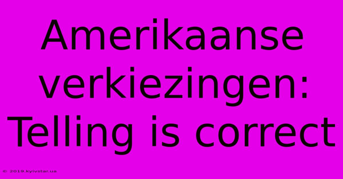 Amerikaanse Verkiezingen: Telling Is Correct