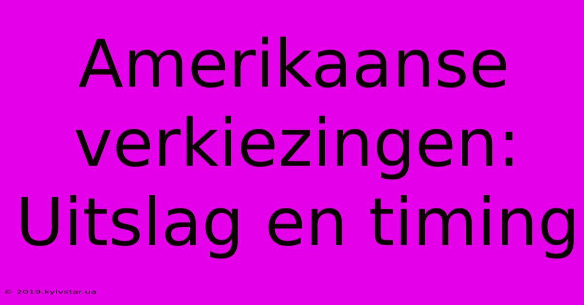 Amerikaanse Verkiezingen: Uitslag En Timing 