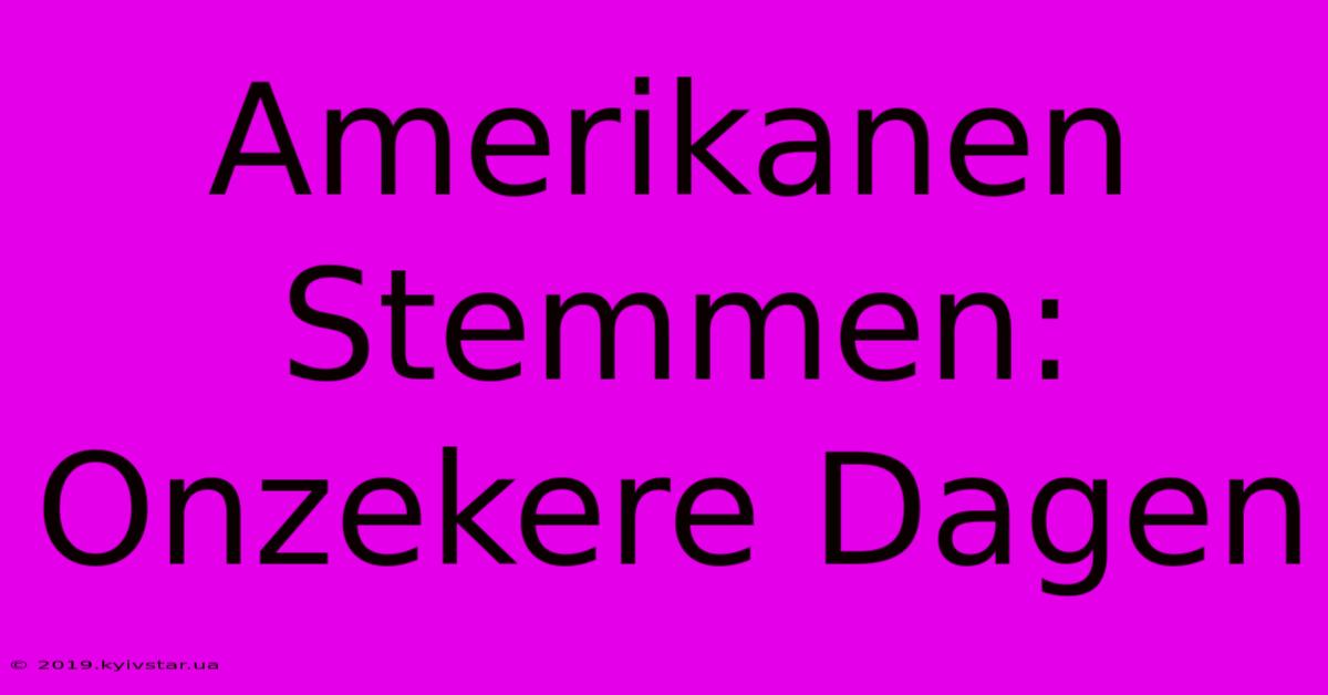 Amerikanen Stemmen: Onzekere Dagen