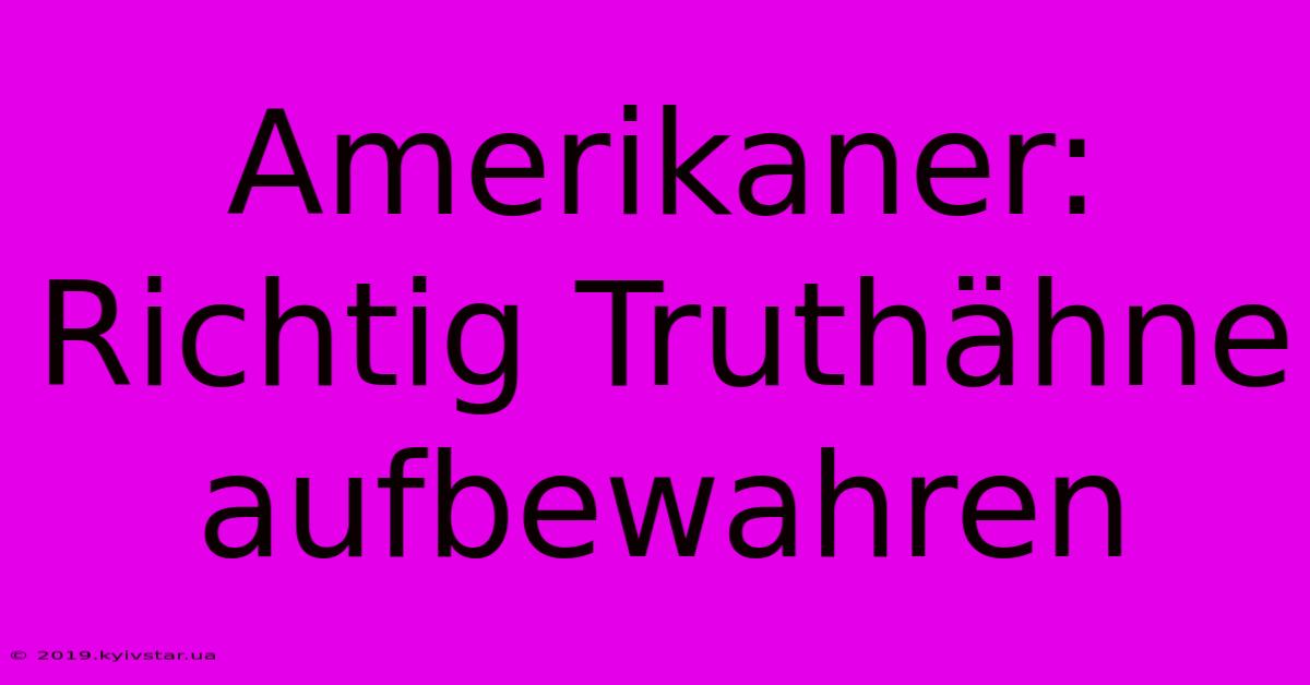 Amerikaner: Richtig Truthähne Aufbewahren