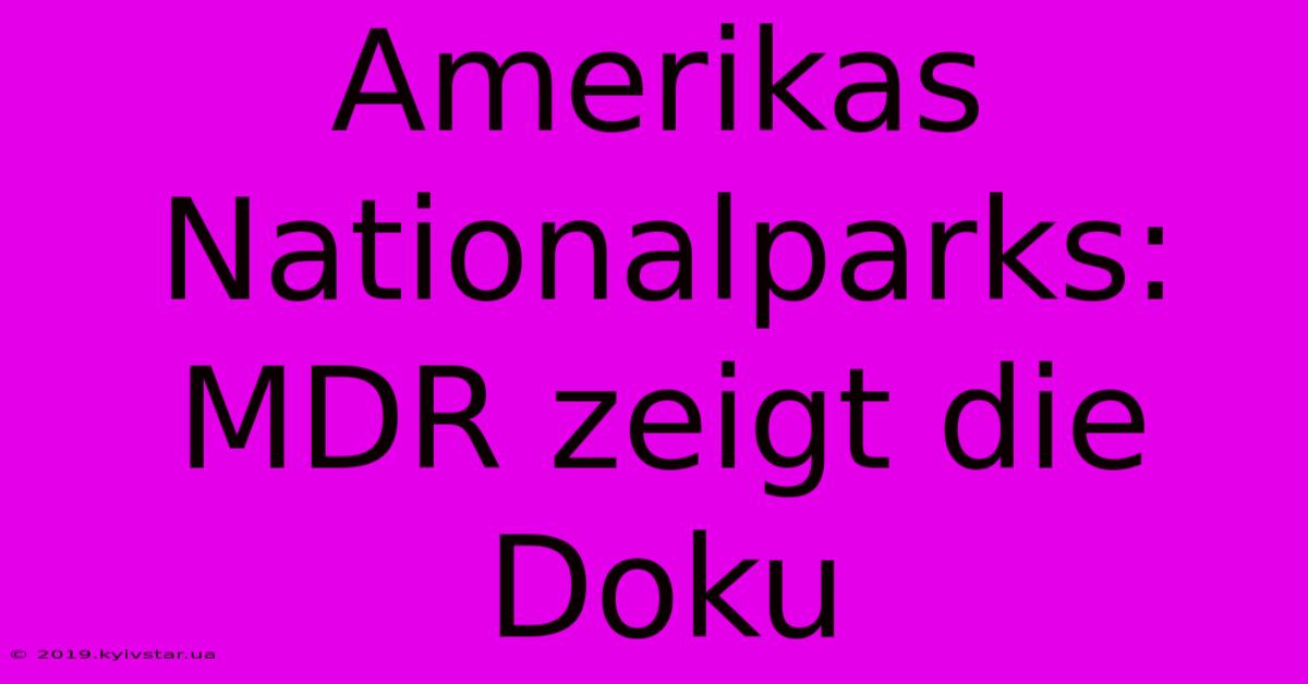 Amerikas Nationalparks: MDR Zeigt Die Doku 