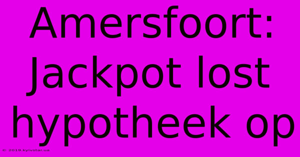 Amersfoort: Jackpot Lost Hypotheek Op