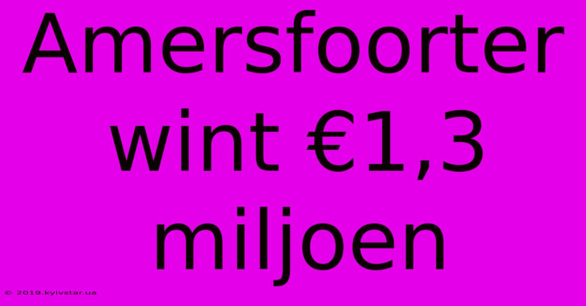 Amersfoorter Wint €1,3 Miljoen