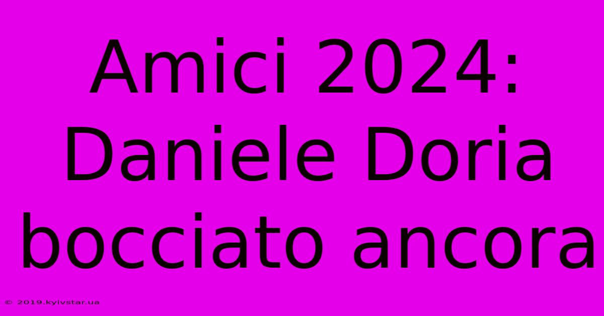 Amici 2024: Daniele Doria Bocciato Ancora