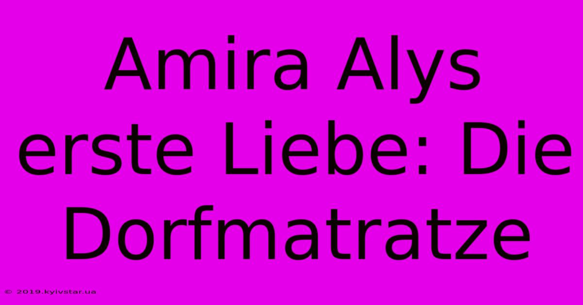 Amira Alys Erste Liebe: Die Dorfmatratze