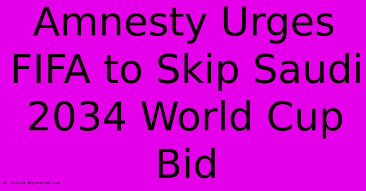 Amnesty Urges FIFA To Skip Saudi 2034 World Cup Bid 