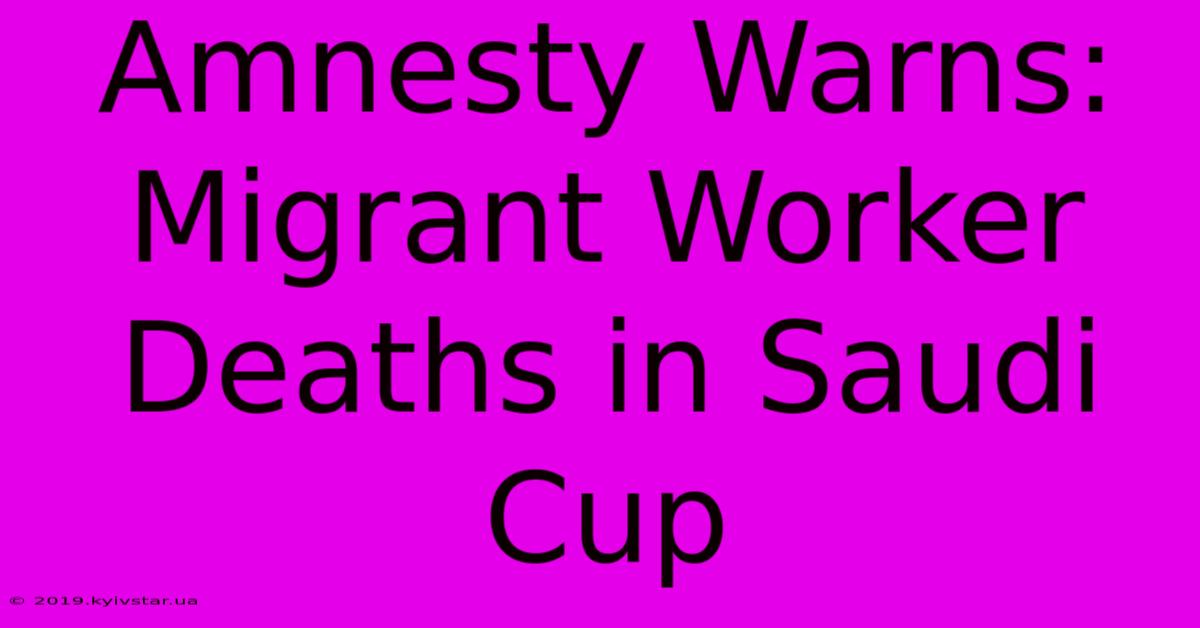 Amnesty Warns: Migrant Worker Deaths In Saudi Cup 