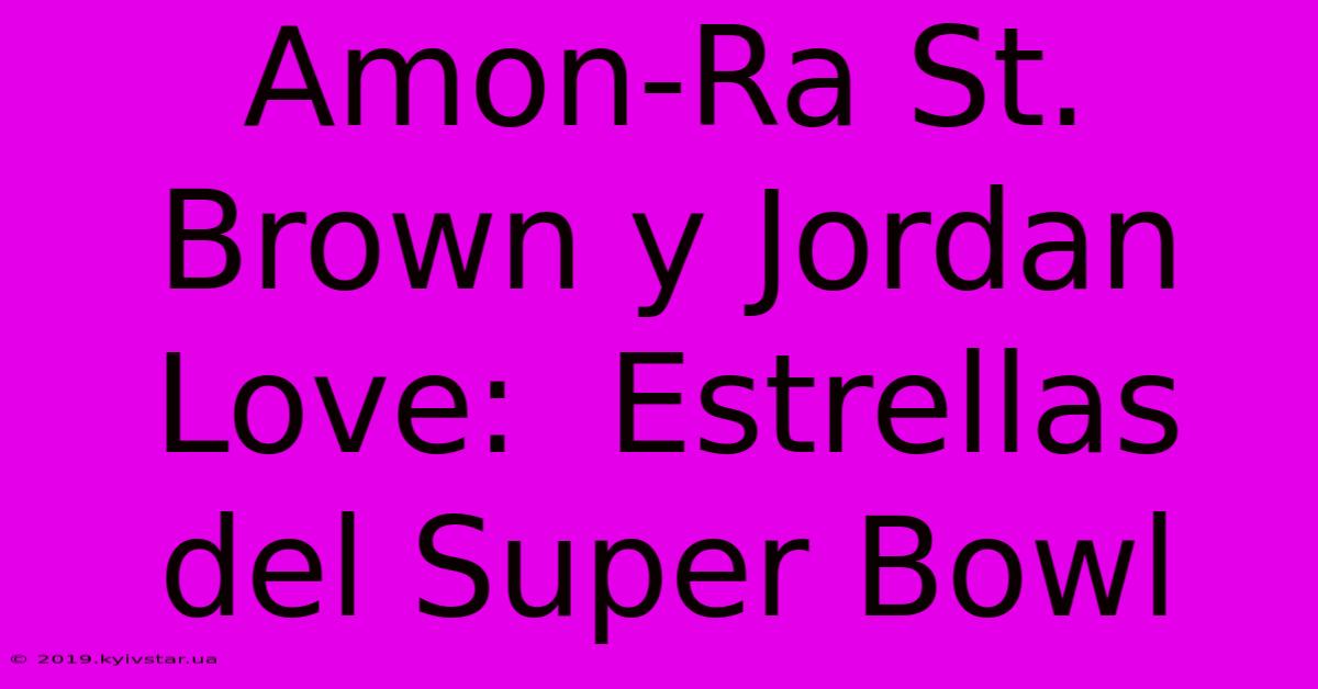 Amon-Ra St. Brown Y Jordan Love:  Estrellas Del Super Bowl