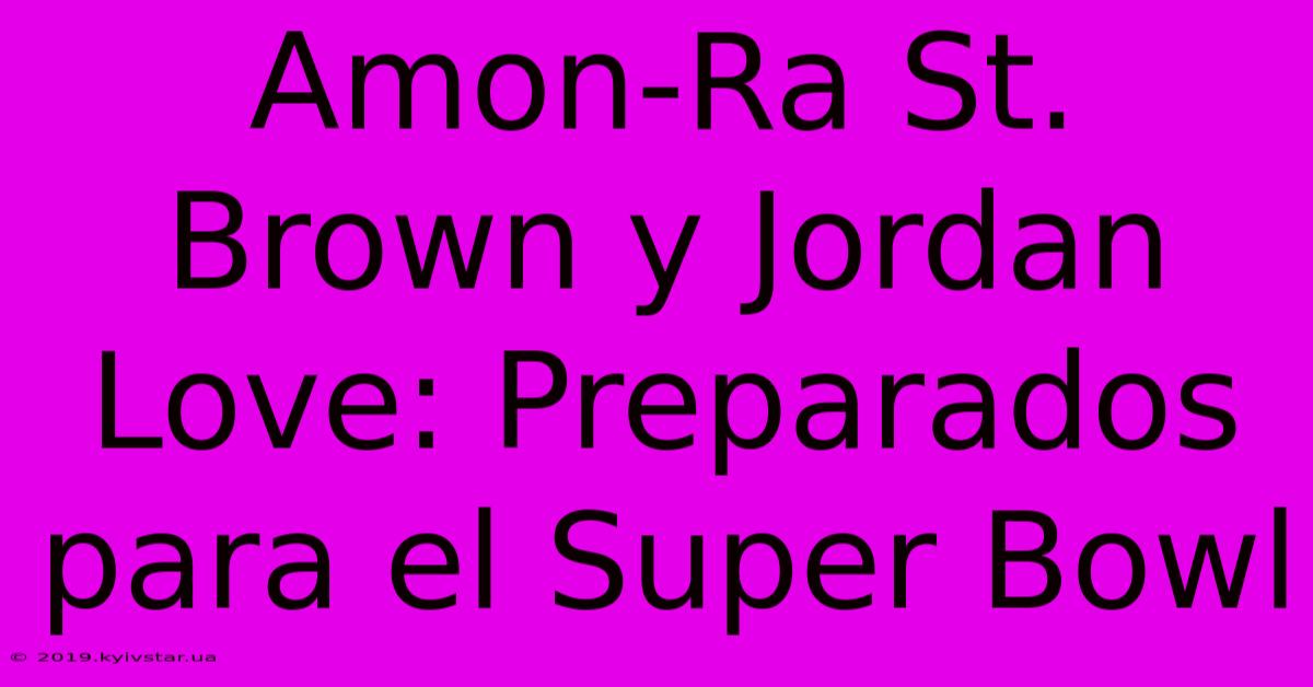 Amon-Ra St. Brown Y Jordan Love: Preparados Para El Super Bowl