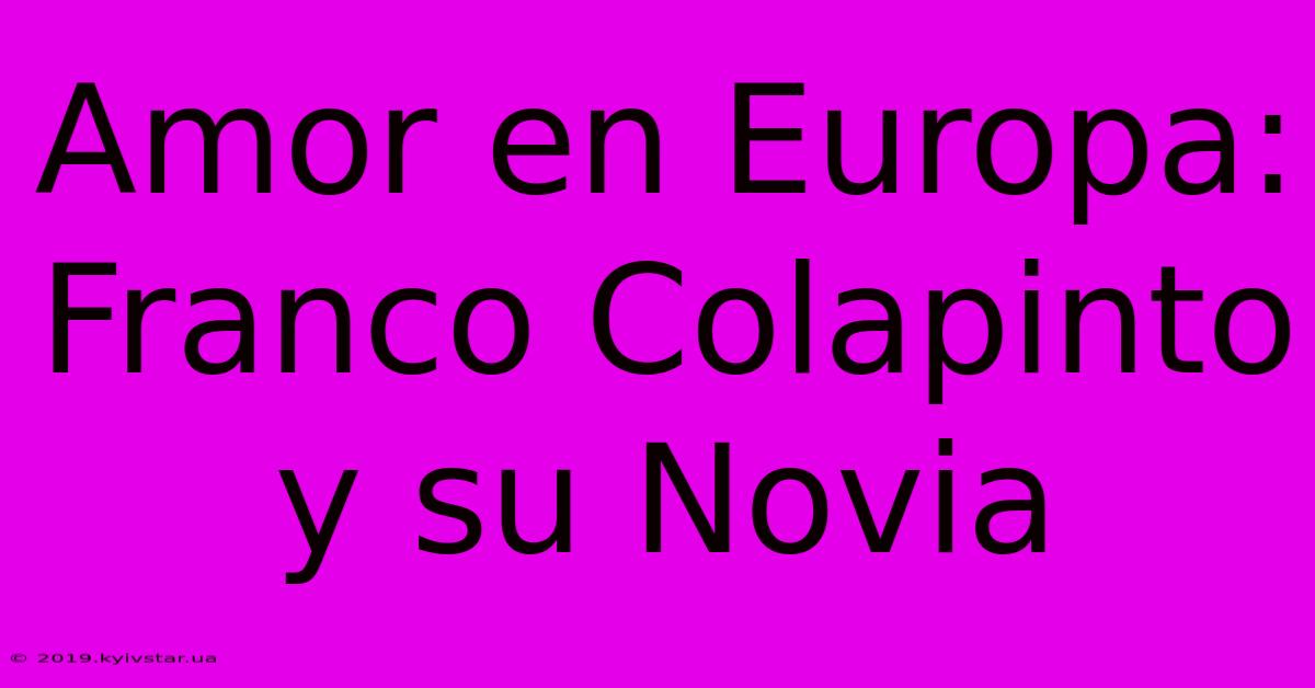 Amor En Europa: Franco Colapinto Y Su Novia