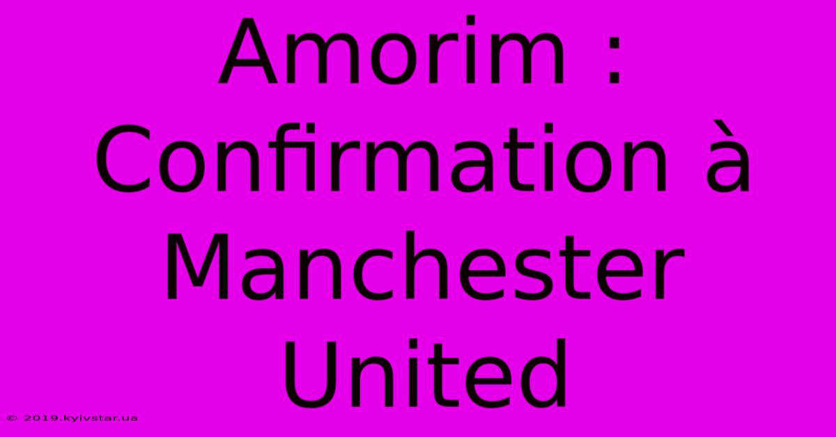 Amorim : Confirmation À Manchester United 