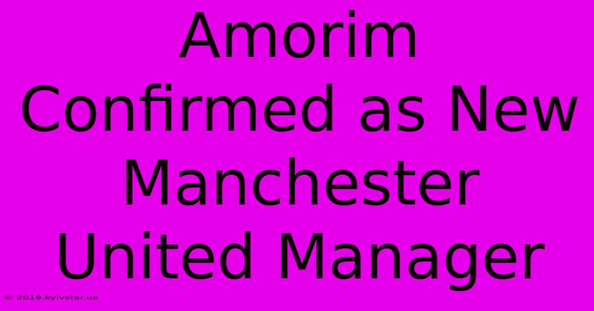 Amorim Confirmed As New Manchester United Manager