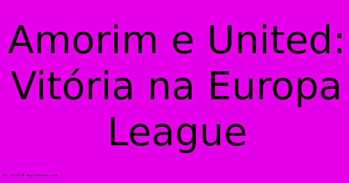 Amorim E United: Vitória Na Europa League