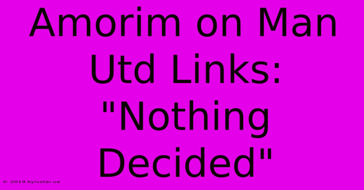 Amorim On Man Utd Links: 