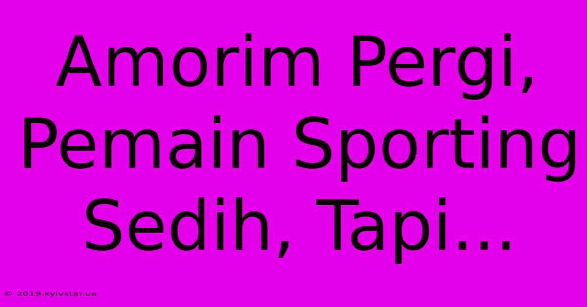 Amorim Pergi, Pemain Sporting Sedih, Tapi...