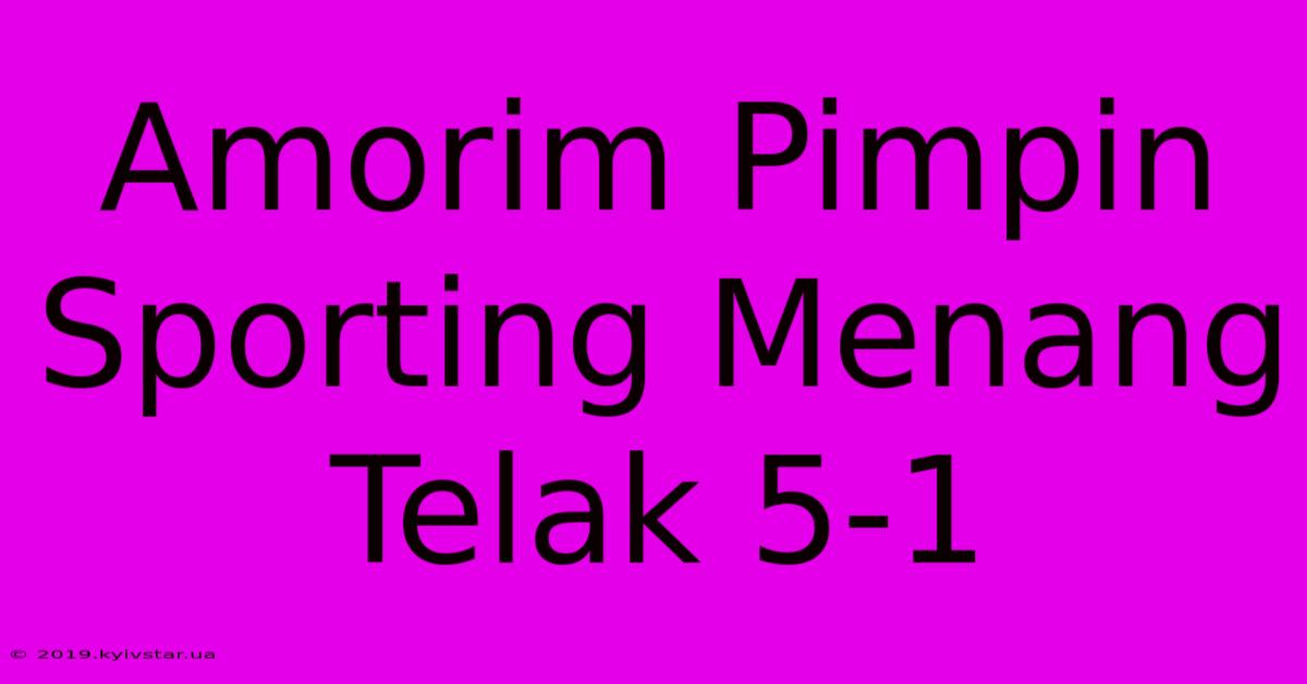 Amorim Pimpin Sporting Menang Telak 5-1