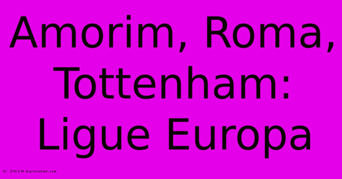 Amorim, Roma, Tottenham: Ligue Europa