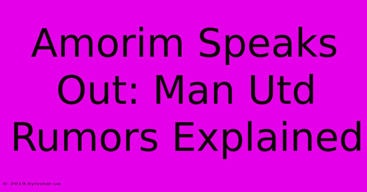 Amorim Speaks Out: Man Utd Rumors Explained