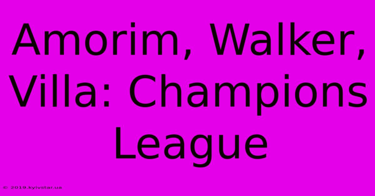 Amorim, Walker, Villa: Champions League