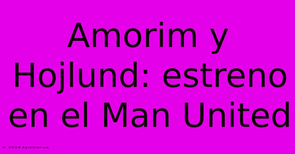 Amorim Y Hojlund: Estreno En El Man United