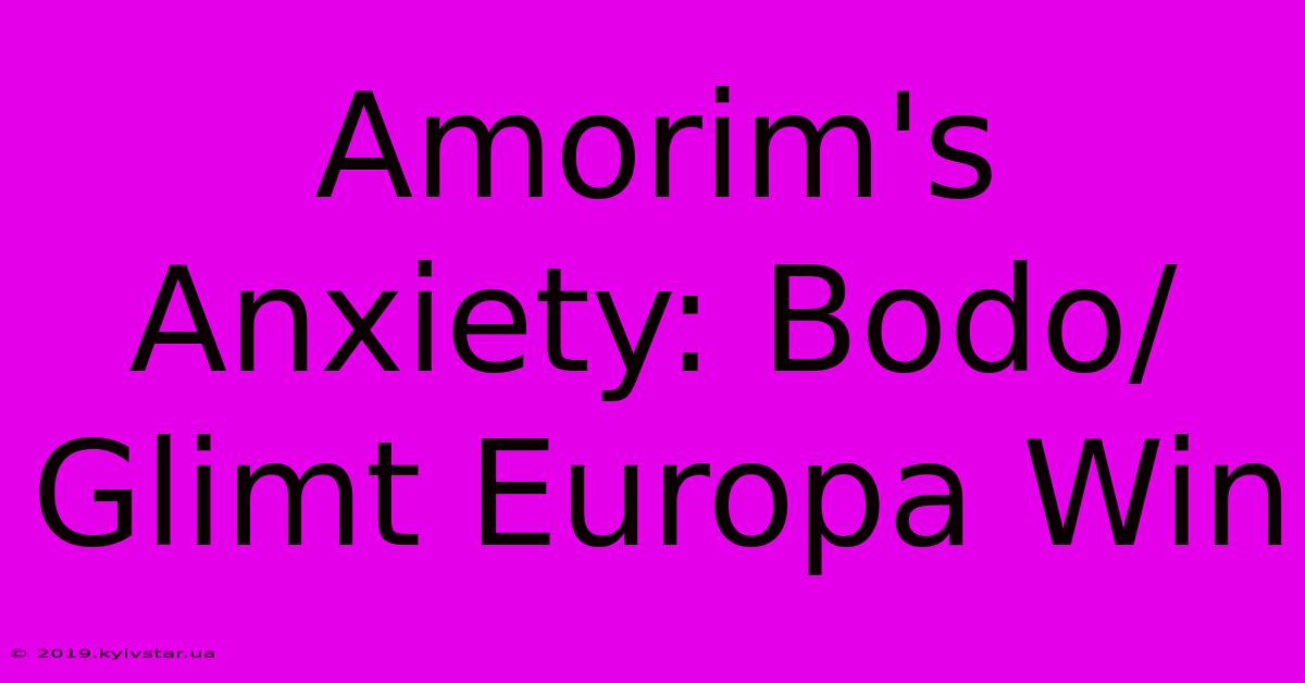 Amorim's Anxiety: Bodo/Glimt Europa Win