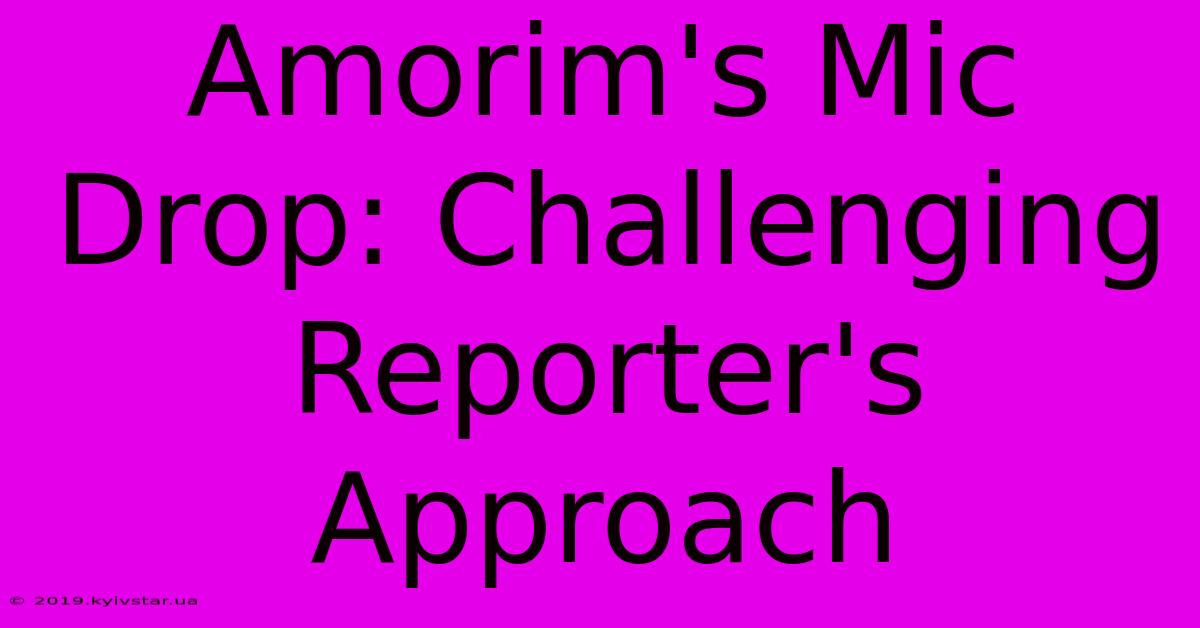 Amorim's Mic Drop: Challenging Reporter's Approach 