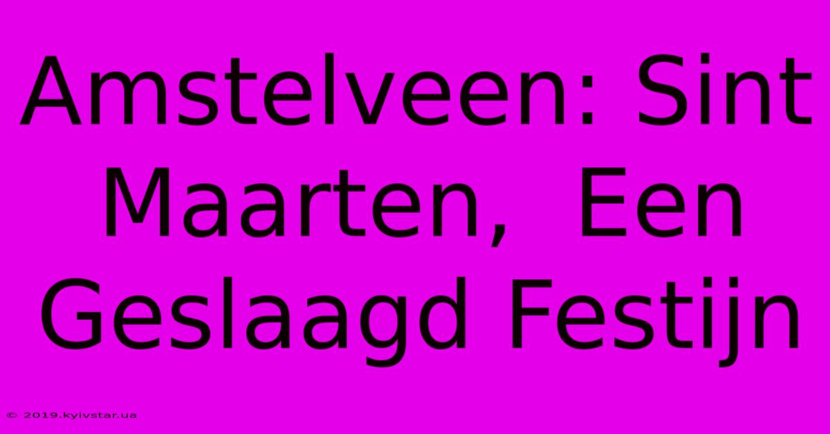 Amstelveen: Sint Maarten,  Een Geslaagd Festijn 