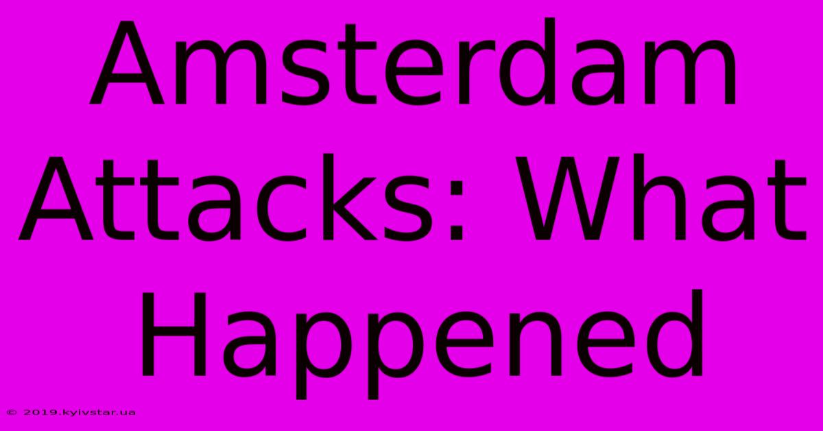 Amsterdam Attacks: What Happened